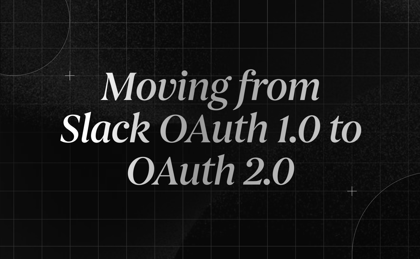 Moving from Slack OAuth 1.0 to OAuth 2.0: What’s Changing and Why It Matters